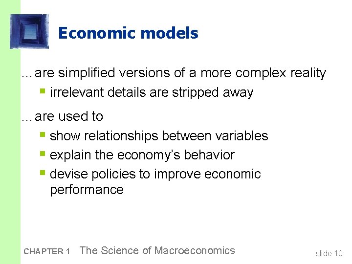 Economic models …are simplified versions of a more complex reality § irrelevant details are