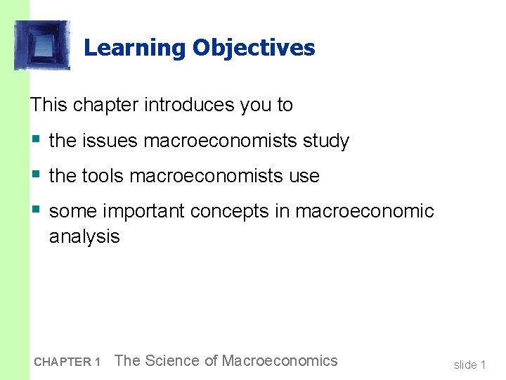 Learning Objectives This chapter introduces you to § the issues macroeconomists study § the