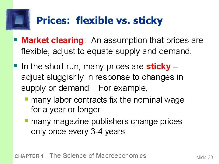 Prices: flexible vs. sticky § Market clearing: An assumption that prices are flexible, adjust