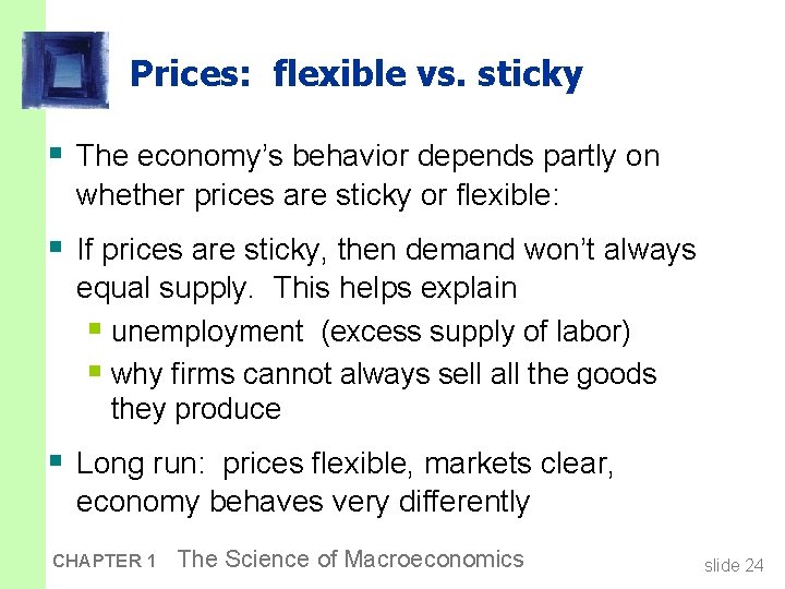 Prices: flexible vs. sticky § The economy’s behavior depends partly on whether prices are