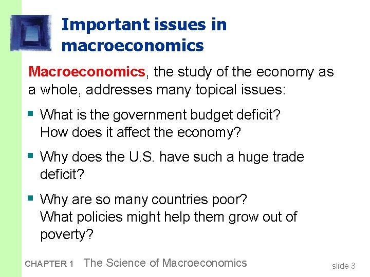 Important issues in macroeconomics Macroeconomics, the study of the economy as a whole, addresses