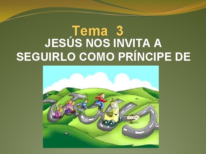 Tema 3 JESÚS NOS INVITA A SEGUIRLO COMO PRÍNCIPE DE LA PAZ 