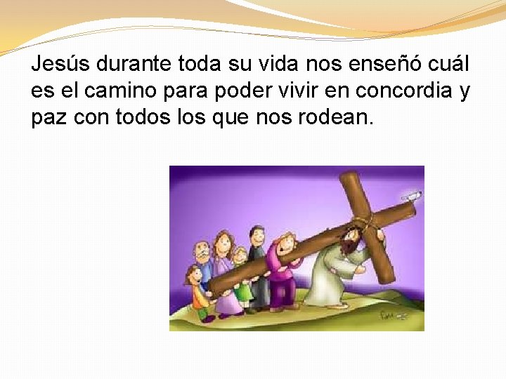 Jesús durante toda su vida nos enseñó cuál es el camino para poder vivir