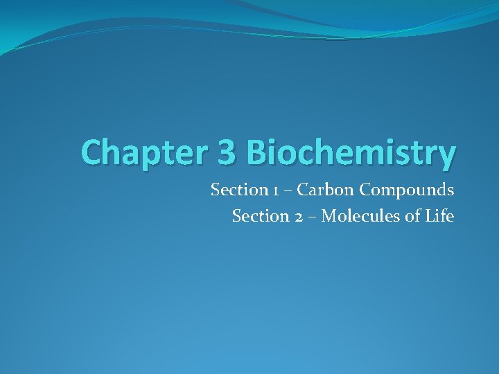 Chapter 3 Biochemistry Section 1 – Carbon Compounds Section 2 – Molecules of Life