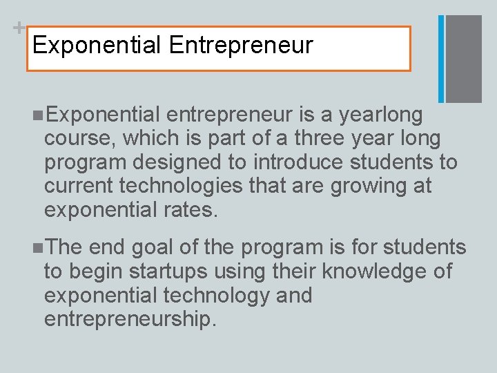 + Exponential Entrepreneur n. Exponential entrepreneur is a yearlong course, which is part of