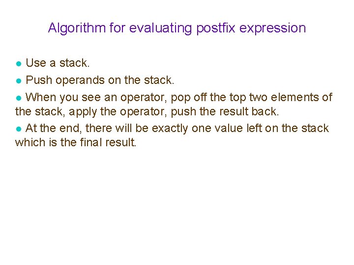 Algorithm for evaluating postfix expression Use a stack. Push operands on the stack. When Algorithm for evaluating postfix expression Use a stack. Push operands on the stack. When