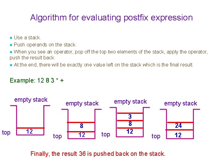 Algorithm for evaluating postfix expression Use a stack. Push operands on the stack. When Algorithm for evaluating postfix expression Use a stack. Push operands on the stack. When