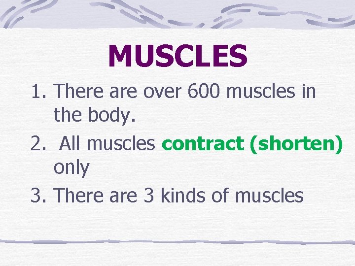 MUSCLES 1. There are over 600 muscles in the body. 2. All muscles contract