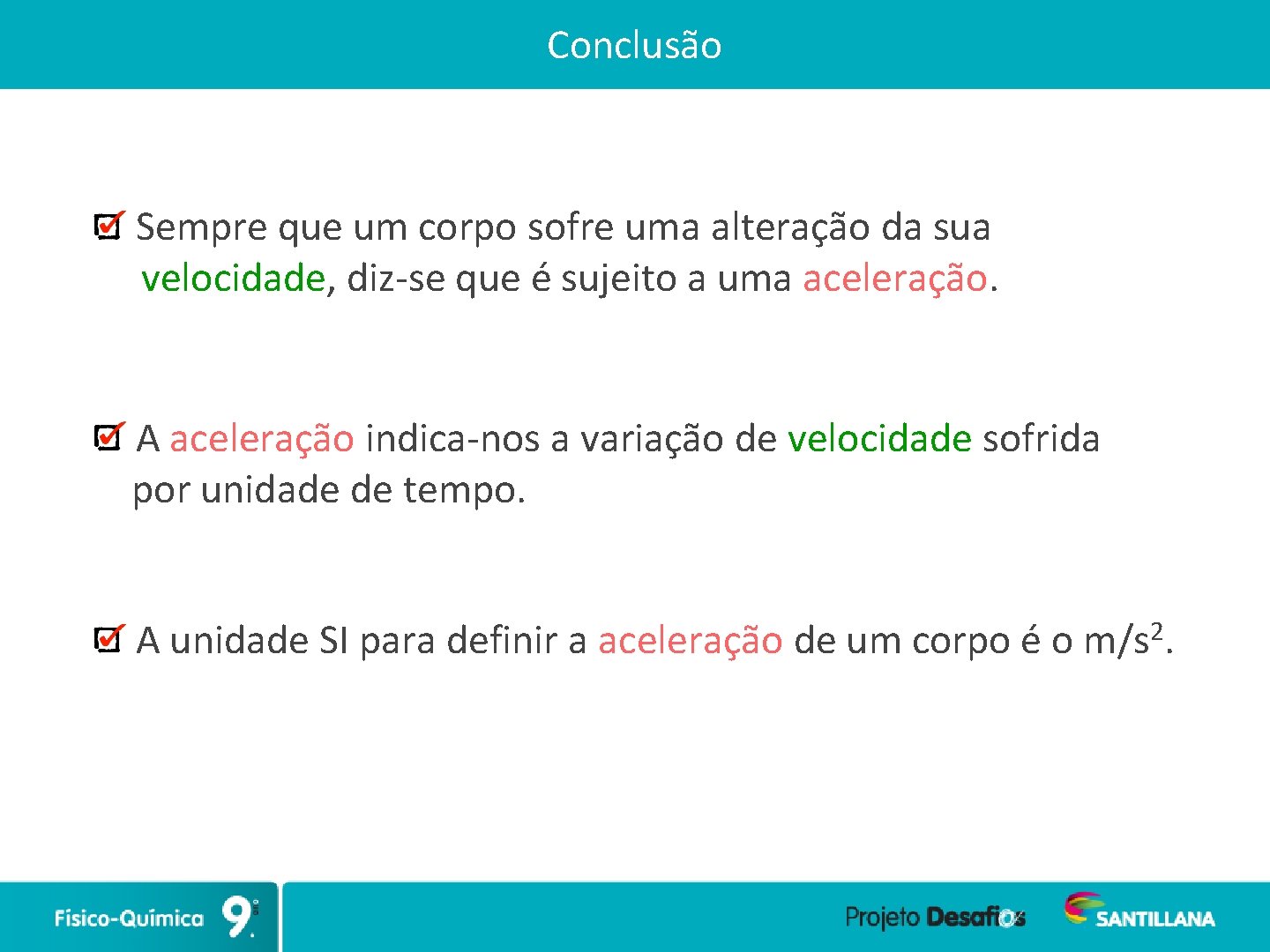 Conclusão Sempre que um corpo sofre uma alteração da sua velocidade, diz-se que é