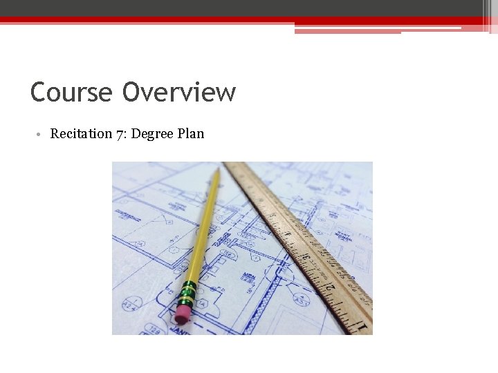 Course Overview • Recitation 7: Degree Plan 