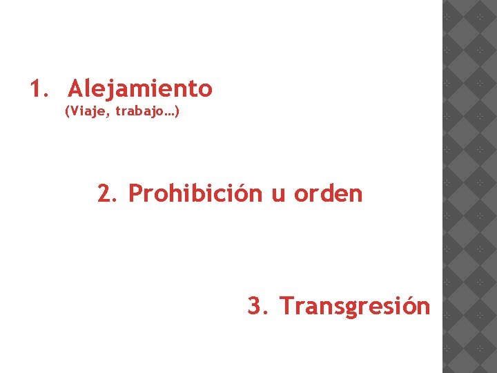 1. Alejamiento (Viaje, trabajo…) 2. Prohibición u orden 3. Transgresión 