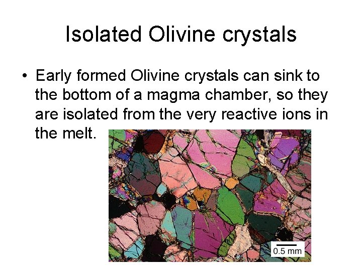 Isolated Olivine crystals • Early formed Olivine crystals can sink to the bottom of Isolated Olivine crystals • Early formed Olivine crystals can sink to the bottom of