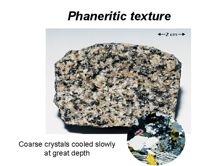 Phaneritic texture Coarse crystals cooled slowly at great depth Phaneritic texture Coarse crystals cooled slowly at great depth