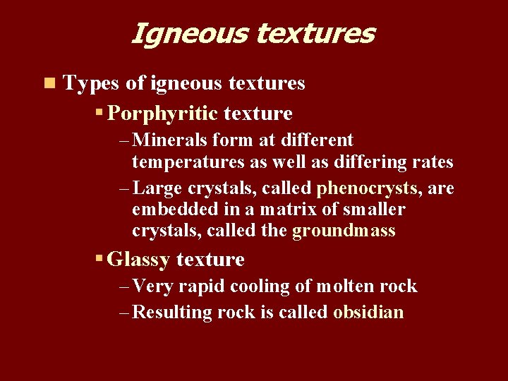 Igneous textures n Types of igneous textures § Porphyritic texture – Minerals form at Igneous textures n Types of igneous textures § Porphyritic texture – Minerals form at