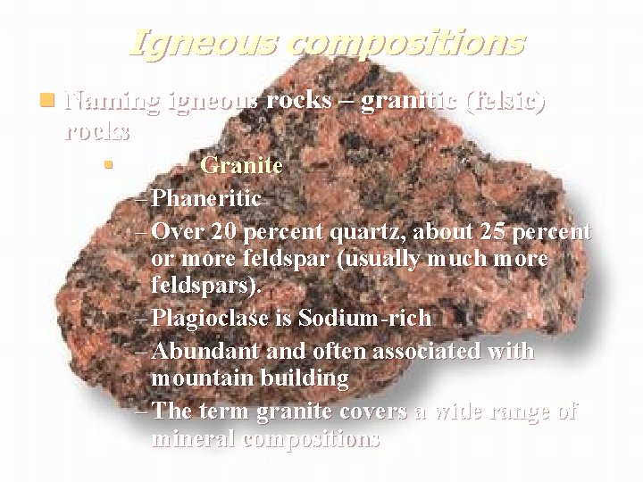 Igneous compositions n Naming igneous rocks – granitic (felsic) rocks § Granite – Phaneritic Igneous compositions n Naming igneous rocks – granitic (felsic) rocks § Granite – Phaneritic