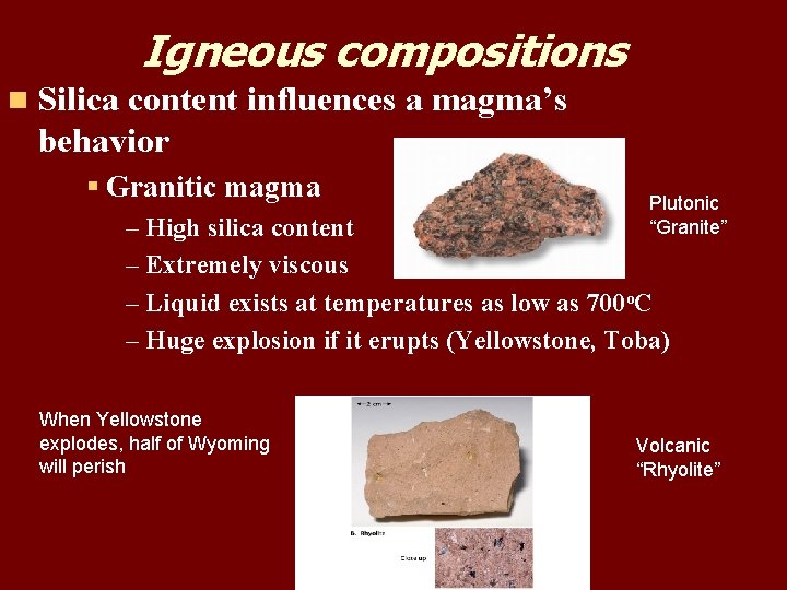 Igneous compositions n Silica content influences a magma’s behavior § Granitic magma Plutonic “Granite” Igneous compositions n Silica content influences a magma’s behavior § Granitic magma Plutonic “Granite”