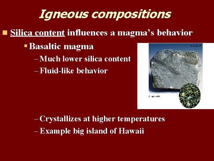 Igneous compositions n Silica content influences a magma’s behavior § Basaltic magma – Much Igneous compositions n Silica content influences a magma’s behavior § Basaltic magma – Much