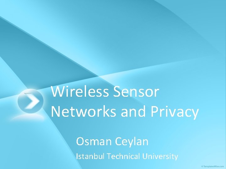 Wireless Sensor Networks and Privacy Osman Ceylan Istanbul Technical University 