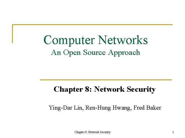 Computer Networks An Open Source Approach Chapter 8: Network Security Ying-Dar Lin, Ren-Hung Hwang,