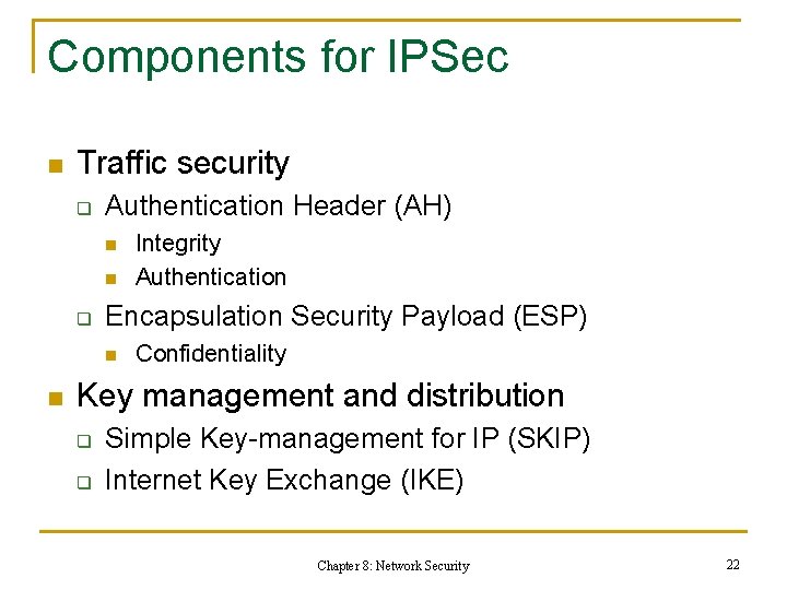 Components for IPSec n Traffic security q Authentication Header (AH) n n q Encapsulation