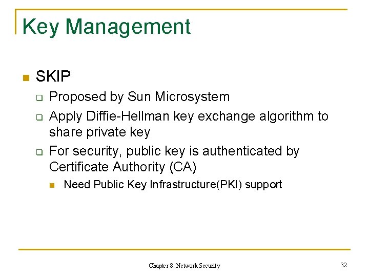 Key Management n SKIP q q q Proposed by Sun Microsystem Apply Diffie-Hellman key
