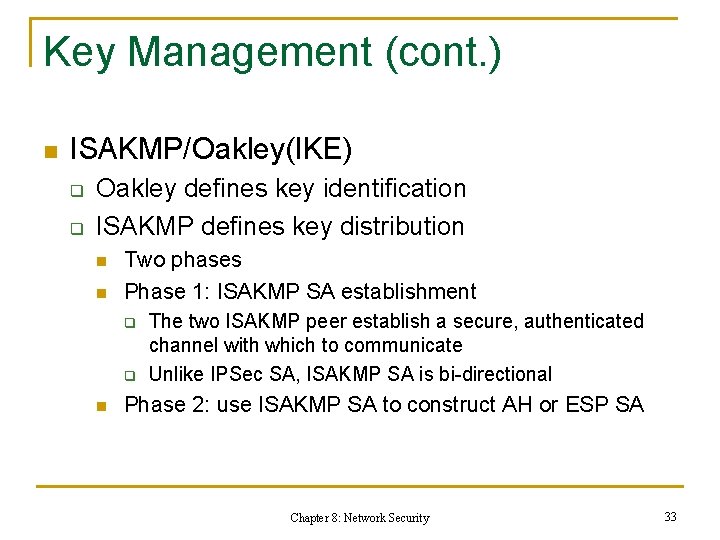 Key Management (cont. ) n ISAKMP/Oakley(IKE) q q Oakley defines key identification ISAKMP defines