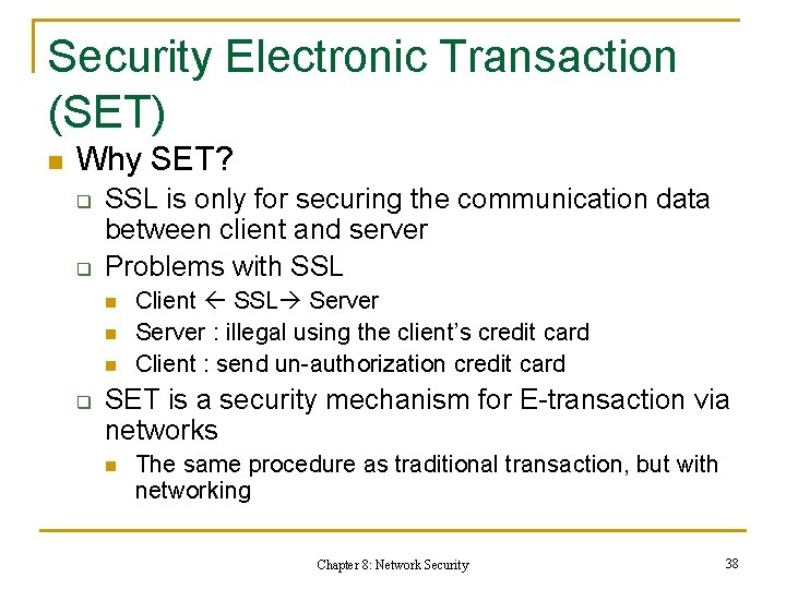 Security Electronic Transaction (SET) n Why SET? q q SSL is only for securing