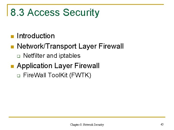 8. 3 Access Security n n Introduction Network/Transport Layer Firewall q n Netfilter and