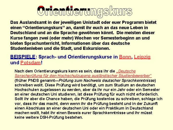 Das Auslandsamt in der jeweiligen Unistadt oder euer Programm bietet einen “Orientierungskurs” an, damit