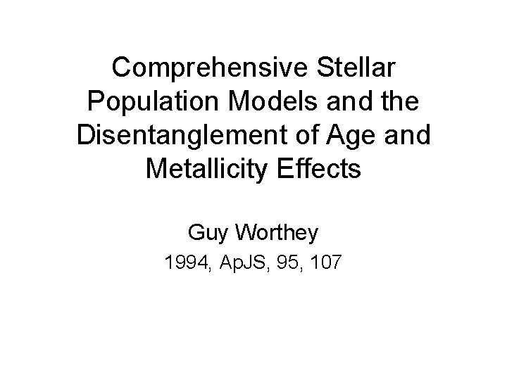 Comprehensive Stellar Population Models and the Disentanglement of Age and Metallicity Effects Guy Worthey