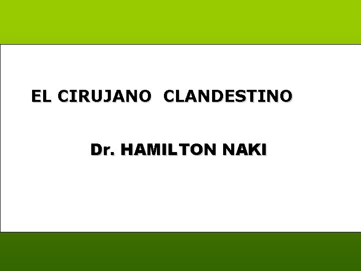 EL CIRUJANO CLANDESTINO Dr. HAMILTON NAKI 