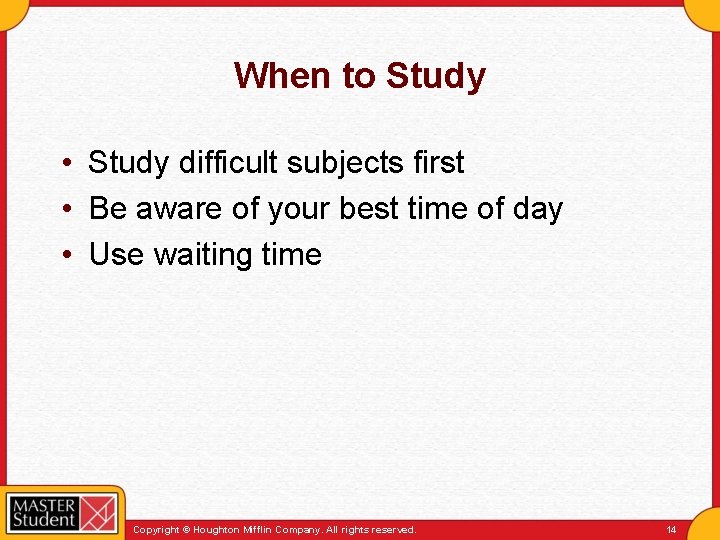 When to Study • Study difficult subjects first • Be aware of your best