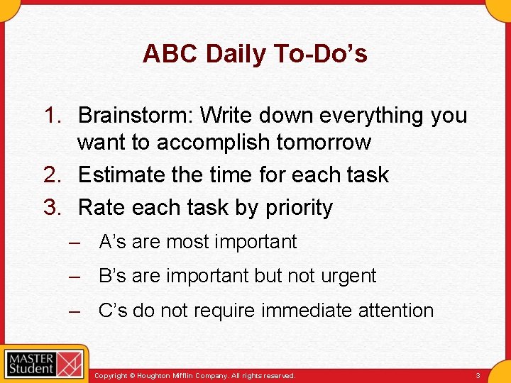 ABC Daily To-Do’s 1. Brainstorm: Write down everything you want to accomplish tomorrow 2.