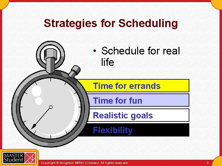 Strategies for Scheduling • Schedule for real life Time for errands Time for fun