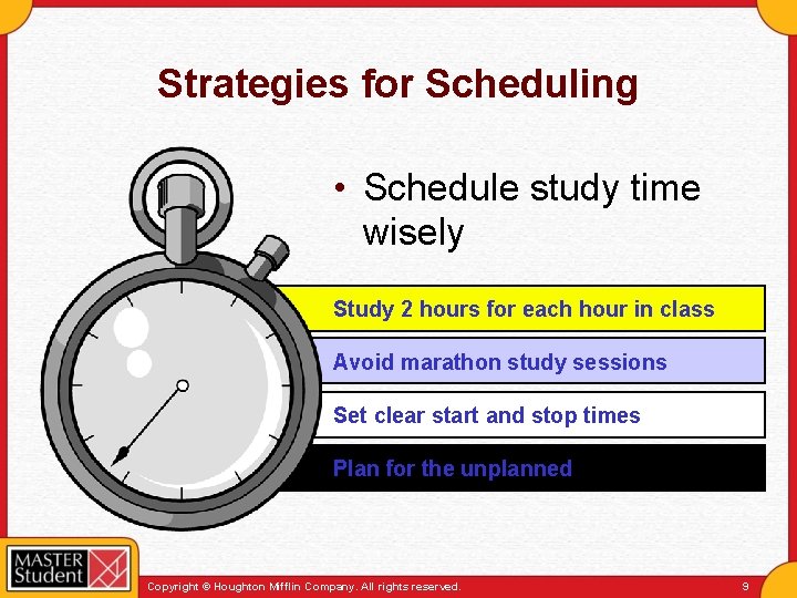 Strategies for Scheduling • Schedule study time wisely Study 2 hours for each hour