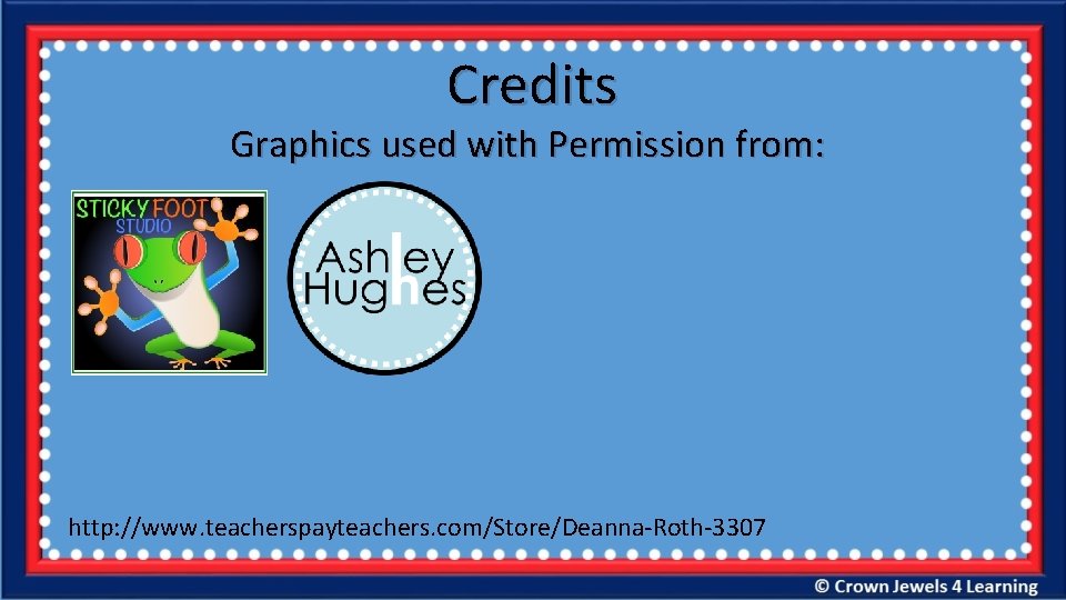 Credits Graphics used with Permission from: http: //www. teacherspayteachers. com/Store/Deanna-Roth-3307 