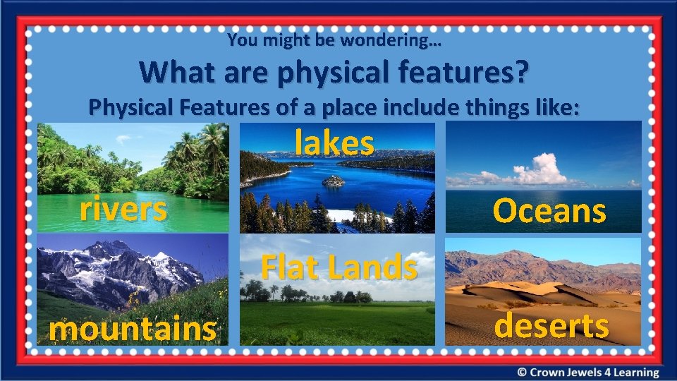 You might be wondering… What are physical features? Physical Features of a place include