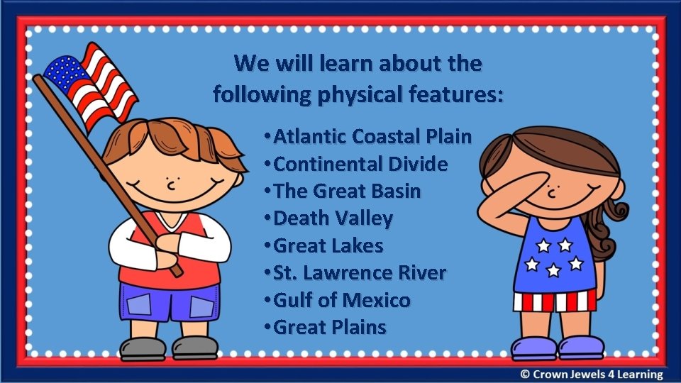 We will learn about the following physical features: • Atlantic Coastal Plain • Continental
