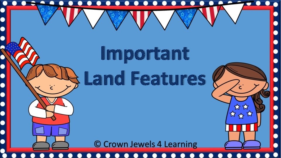 Important Land Features 
