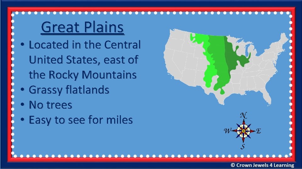 Great Plains • Located in the Central United States, east of the Rocky Mountains