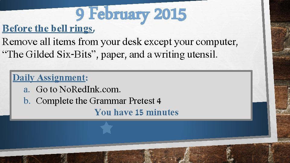 9 February 2015 Before the bell rings, Remove all items from your desk except