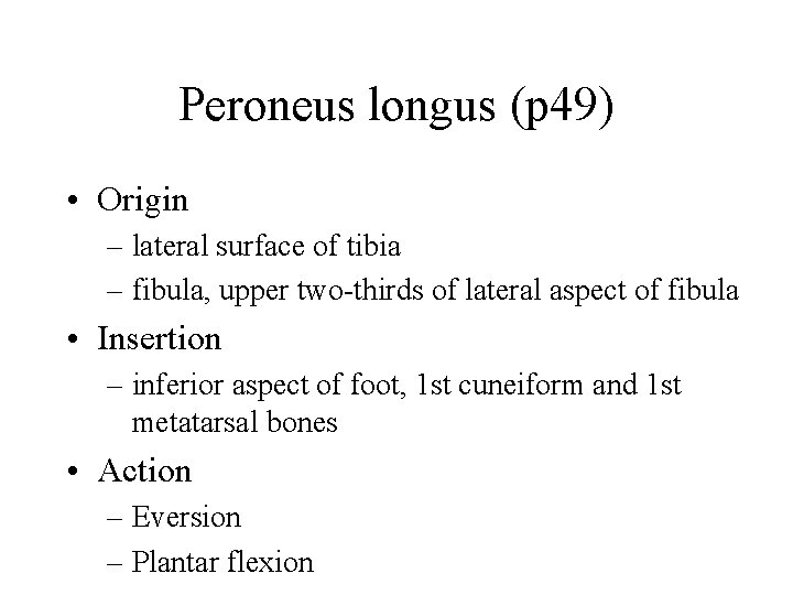 Peroneus longus (p 49) • Origin – lateral surface of tibia – fibula, upper