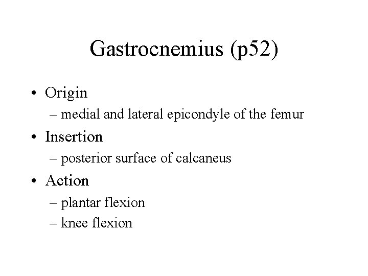 Gastrocnemius (p 52) • Origin – medial and lateral epicondyle of the femur •