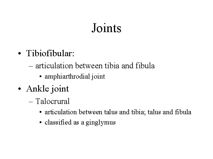 Joints • Tibiofibular: – articulation between tibia and fibula • amphiarthrodial joint • Ankle