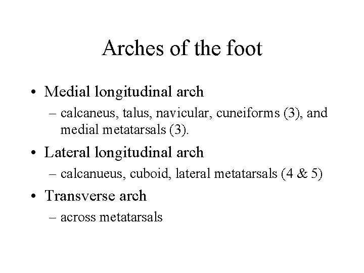 Arches of the foot • Medial longitudinal arch – calcaneus, talus, navicular, cuneiforms (3),