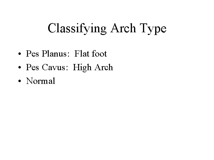 Classifying Arch Type • Pes Planus: Flat foot • Pes Cavus: High Arch •