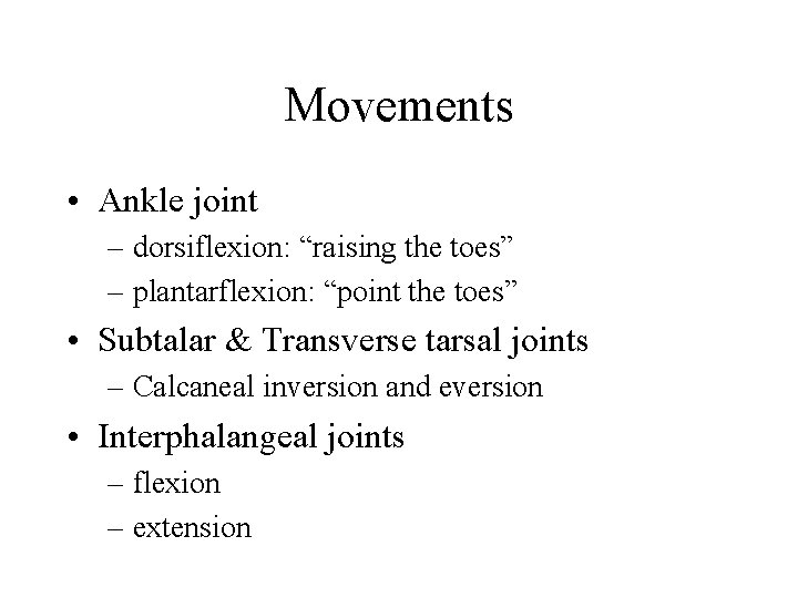 Movements • Ankle joint – dorsiflexion: “raising the toes” – plantarflexion: “point the toes”