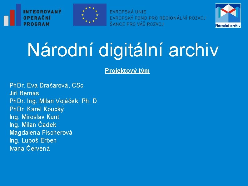 Národní digitální archiv Projektový tým Ph. Dr. Eva Drašarová, CSc Jiří Bernas Ph. Dr.