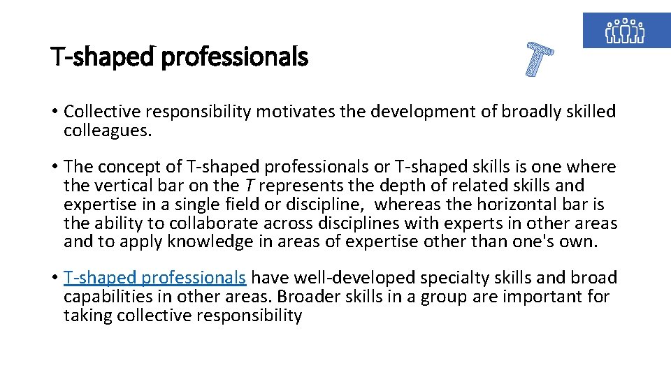 T-shaped professionals T • Collective responsibility motivates the development of broadly skilled colleagues. •