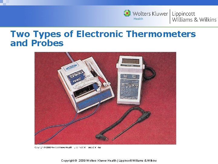 Two Types of Electronic Thermometers and Probes Copyright © 2009 Wolters Kluwer Health |